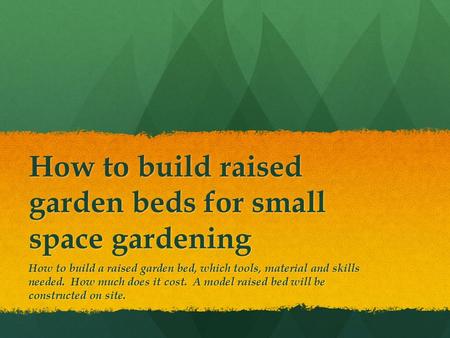 How to build raised garden beds for small space gardening How to build a raised garden bed, which tools, material and skills needed. How much does it cost.