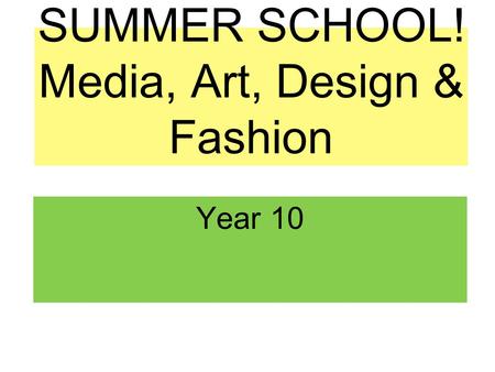 SUMMER SCHOOL! Media, Art, Design & Fashion Year 10.