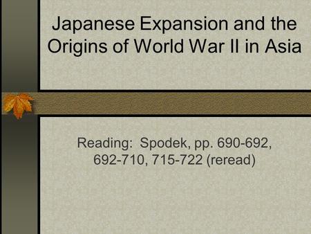 Japanese Expansion and the Origins of World War II in Asia Reading: Spodek, pp. 690-692, 692-710, 715-722 (reread)