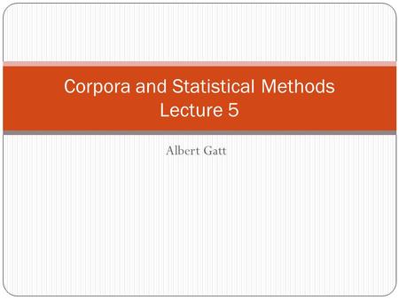 Albert Gatt Corpora and Statistical Methods Lecture 5.
