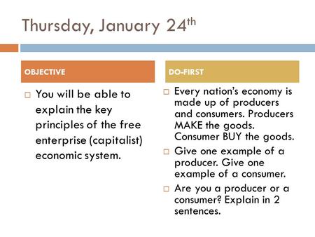 Thursday, January 24 th  You will be able to explain the key principles of the free enterprise (capitalist) economic system.  Every nation’s economy.