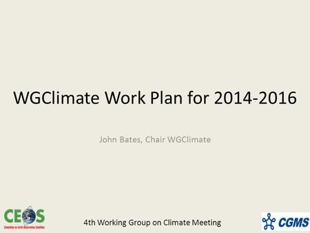 WGClimate Work Plan for 2014-2016 John Bates, Chair WGClimate 4th Working Group on Climate Meeting.