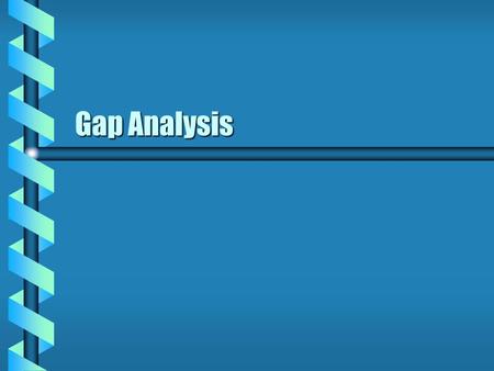 Gap Analysis. What Is Gap Analysis? b Gap analysis is a survey instrument used to determine the gaps between a service offered and a customers expectations.