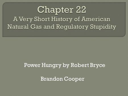 Power Hungry by Robert Bryce Brandon Cooper. “Oil Was Cash Natural Gas Was Trash” -Robert Bryce  Oil Easy to handle Easy to store Useful (Manufacturing,