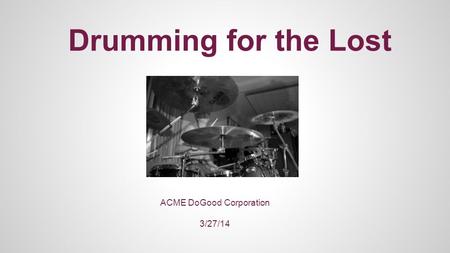 Drumming for the Lost ACME DoGood Corporation 3/27/14.