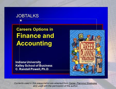 JOBTALKS Careers Options in Finance and Accounting Indiana University Kelley School of Business C. Randall Powell, Ph.D Contents used in this presentation.