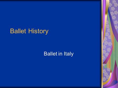 Ballet History Ballet in Italy. Origination Renaissance Courts in 15 th Century Took on much pageantry serving as entertainment to the upper class Men.