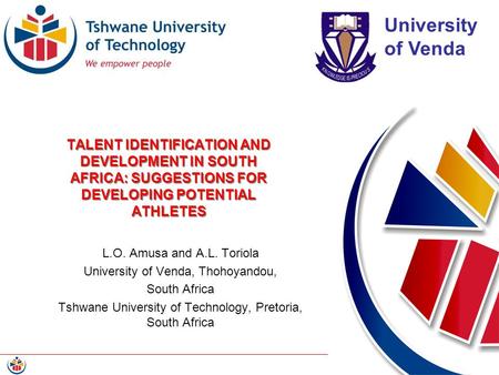 Faculty of Science TALENT IDENTIFICATION AND DEVELOPMENT IN SOUTH AFRICA: SUGGESTIONS FOR DEVELOPING POTENTIAL ATHLETES L.O. Amusa and A.L. Toriola University.