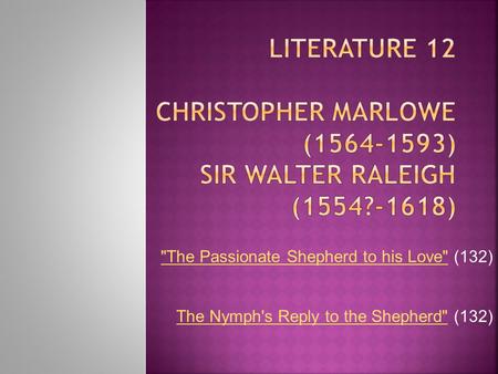 Literature 12 Christopher Marlowe ( ) Sir Walter Raleigh (1554