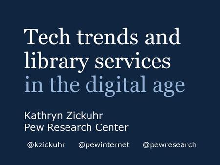 Tech trends and library services in the digital age Kathryn Zickuhr Pew  @pewresearch.