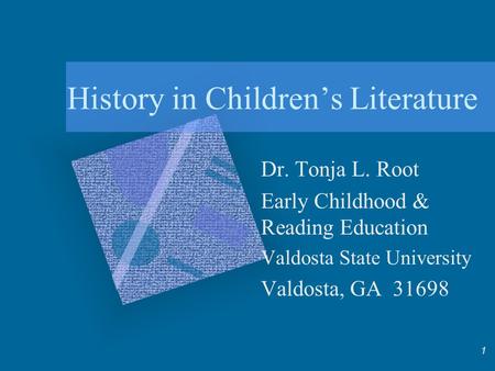 1 History in Children’s Literature Dr. Tonja L. Root Early Childhood & Reading Education Valdosta State University Valdosta, GA 31698.