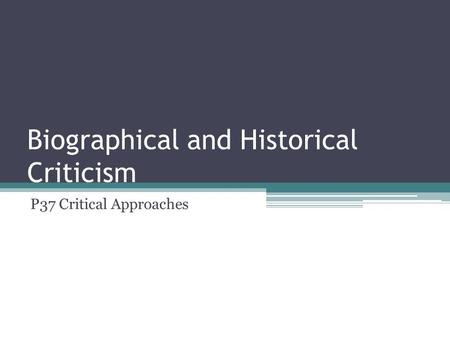 Biographical and Historical Criticism P37 Critical Approaches.