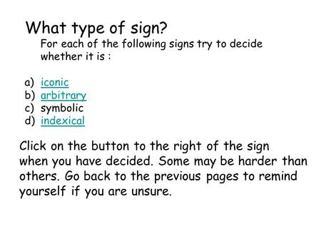 What type of sign? For each of the following signs try to decide whether it is : a)iconiciconic b)arbitraryarbitrary c)symbolic d)indexicalindexical Click.