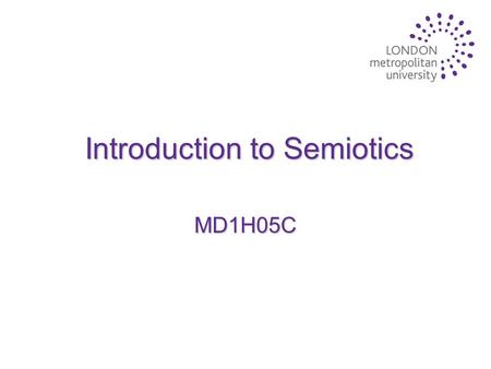 Introduction to Semiotics MD1H05C. GENERAL OVERVIEW.