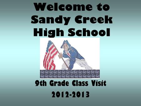 Welcome to Sandy Creek High School 9th Grade Class Visit 2012-2013.