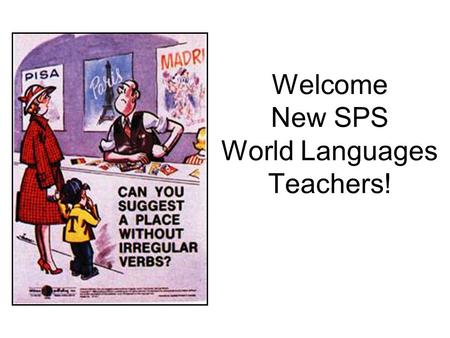 Welcome New SPS World Languages Teachers!. Introductions Julie West French teacher, Parkview High School Nancy Schneider Curriculum Specialist Social.