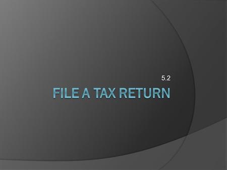5.2. What’s a tax return?  Simply put, this is a set of forms to help you calculate your tax obligation. Note: Not everyone must file a tax return. If.