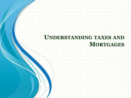 U NDERSTANDING TAXES AND M ORTGAGES. Agenda Recap of Last Week Understanding Taxes Federal Income Tax Examples Types of Mortgages.