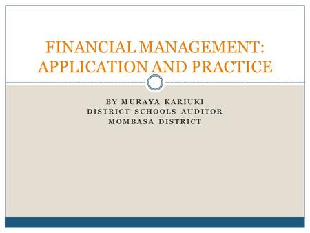 BY MURAYA KARIUKI DISTRICT SCHOOLS AUDITOR MOMBASA DISTRICT FINANCIAL MANAGEMENT: APPLICATION AND PRACTICE.