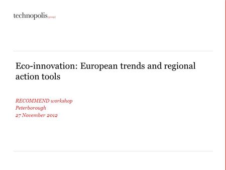 Eco-innovation: European trends and regional action tools RECOMMEND workshop Peterborough 27 November 2012.