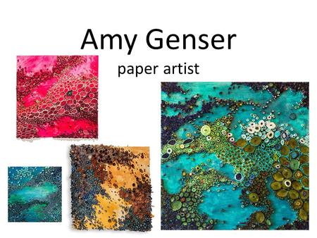 Amy Genser paper artist. Amy Genser plays with paper and paint to explore her obsession with texture, pattern, and color. Using natural forms and organic.