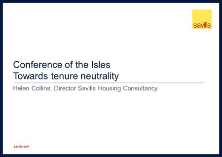 Savills.com Conference of the Isles Towards tenure neutrality Helen Collins, Director Savills Housing Consultancy.