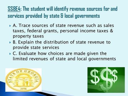 SS8E4: The student will identify revenue sources for and services provided by state & local governments A. Trace sources of state revenue such as sales.