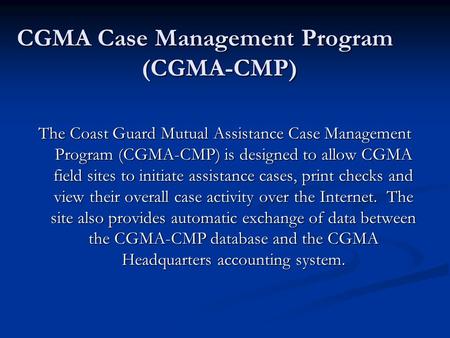 CGMA Case Management Program (CGMA-CMP) The Coast Guard Mutual Assistance Case Management Program (CGMA-CMP) is designed to allow CGMA field sites to initiate.