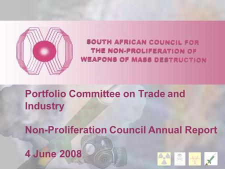 Portfolio Committee on Trade and Industry Non-Proliferation Council Annual Report 4 June 2008.