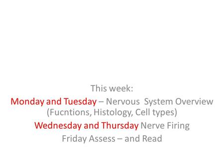 This week: Monday and Tuesday – Nervous System Overview (Fucntions, Histology, Cell types) Wednesday and Thursday Nerve Firing Friday Assess – and Read.