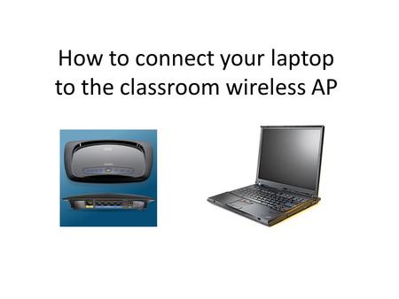 How to connect your laptop to the classroom wireless AP.
