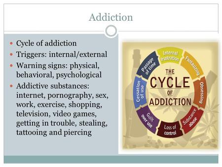 Addiction Cycle of addiction Triggers: internal/external