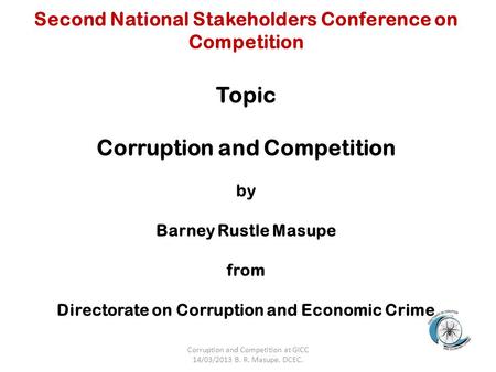 Second National Stakeholders Conference on Competition Topic Corruption and Competition by Barney Rustle Masupe from Directorate on Corruption and Economic.