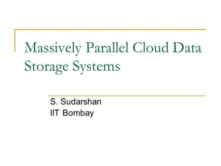 Massively Parallel Cloud Data Storage Systems S. Sudarshan IIT Bombay.