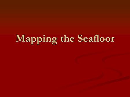 Mapping the Seafloor. Depth Soundings The earliest soundings were made with a hand line of rope weighted at one end. The earliest soundings were made.