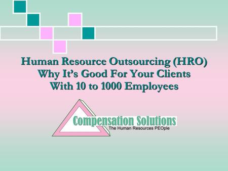 Human Resource Outsourcing (HRO) Why It’s Good For Your Clients With 10 to 1000 Employees.