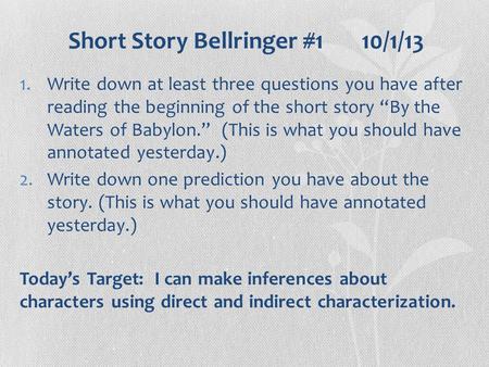 Short Story Bellringer #1 10/1/13 1.Write down at least three questions you have after reading the beginning of the short story “By the Waters of Babylon.”