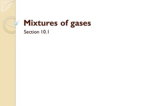 Mixtures of gases Section 10.1. Gases in the Atmosphere 300 years ago, air was thought to be one compound. Antoine Lavoisier (1743-1794) discovered that.