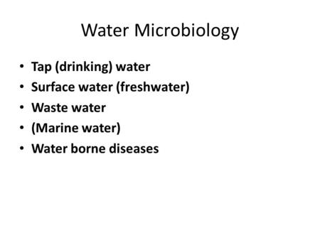 Water Microbiology Tap (drinking) water Surface water (freshwater) Waste water (Marine water) Water borne diseases.