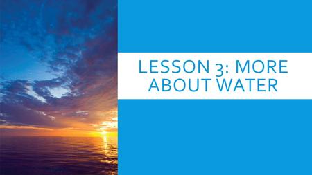 Lesson 3: More about water