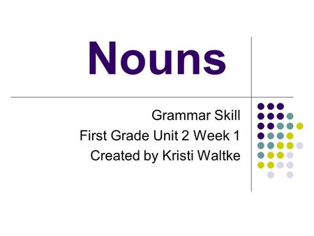 Nouns Grammar Skill First Grade Unit 2 Week 1 Created by Kristi Waltke.
