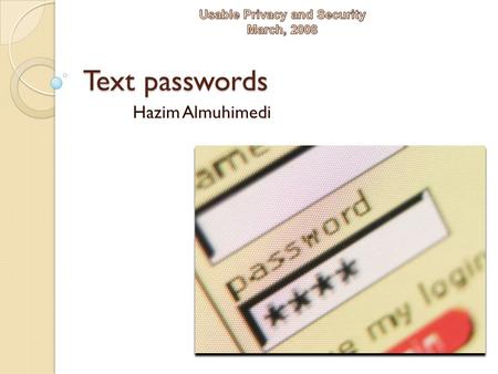 Text passwords Hazim Almuhimedi. Agenda How good are the passwords people are choosing? Human issues The Memorability and Security of Passwords Human.
