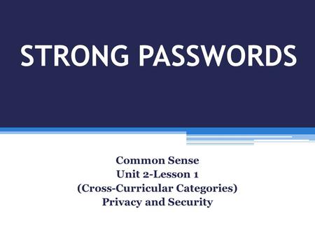 STRONG PASSWORDS Common Sense Unit 2-Lesson 1 (Cross-Curricular Categories) Privacy and Security.