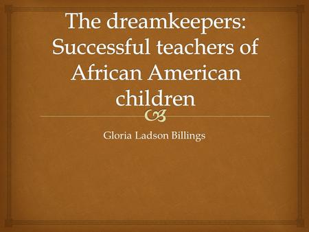 The dreamkeepers: Successful teachers of African American children