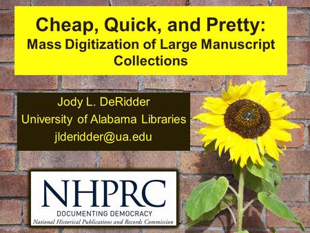 Cheap, Quick, and Pretty: Mass Digitization of Large Manuscript Collections Jody L. DeRidder University of Alabama Libraries
