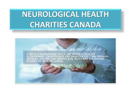 NEUROLOGICAL HEALTH CHARITIES CANADA. Working together to improve the lives of people living with chronic neurological diseases, disorders & injuries.