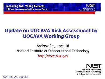 TGDC Meeting, December 2011 Andrew Regenscheid National Institute of Standards and Technology  Update on UOCAVA Risk Assessment by.