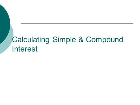 Calculating Simple & Compound Interest. Simple Interest  Simple interest (represented as I in the equation) is determined by multiplying the interest.