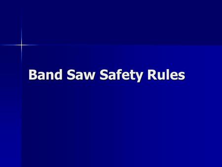 Band Saw Safety Rules. Safety Rule #1 Keep all guards in place. Keep all guards in place.