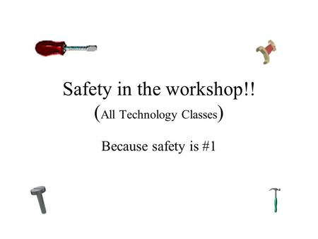Safety in the workshop!! ( All Technology Classes ) Because safety is #1.